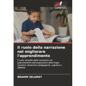 SELAMAT, BRAHIM Il ruolo della narrazione nel migliorare l'apprendimento: Il ruolo versatile della narrazione nel potenziamento dell'acquisizione delle lingue straniere: dimensioni pedagogiche, cognitive e affettive SELAMAT, BRAHIM Il ruolo della narrazione nel migliorare l'apprendimento: Il ruolo versatile della narrazione nel potenziamento dell'acquisizione delle lingue straniere: dimensioni pedagogiche, cognitive e affettive