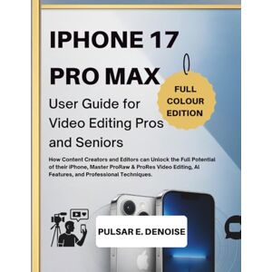 DENOISE, PULSAR E. IPHONE 17 PRO MAX User Guide for Video Editing Pros and Seniors: How Content Creators and Editors can Unlock the Full Potential of their iPhone , Master ProRAW & ProRes Video Editing,AI Features, and DENOISE, PULSAR E. IPHONE 17 PRO MAX User Guide for Video Editing Pros and Seniors: How Content Creators and Editors can Unlock the Full Potential of their iPhone , Master ProRAW & ProRes Video Editing,AI Features, and