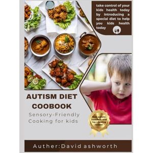 Ashworth, David AUTISM DIET COOKBOOK: Sensory-Friendly Cooking for kids Ashworth, David AUTISM DIET COOKBOOK: Sensory-Friendly Cooking for kids