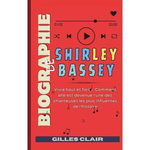 Clair, Gilles Biographie de Shirley Bassey: Vivre haut et fort — Comment elle est devenue l'une des chanteuses les plus influentes de l'histoire Clair, Gilles Biographie de Shirley Bassey: Vivre haut et fort — Comment elle est devenue l'une des chanteuses les plus influentes de l'histoire