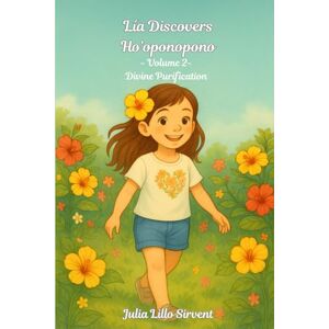 LILLO SIRVENT, JULIA Lía Discovers Ho’oponopono: Divine Purification LILLO SIRVENT, JULIA Lía Discovers Ho’oponopono: Divine Purification
