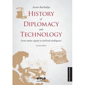 Kurbalija, Jovan History of Diplomacy and Technology: From smoke signals to artificial intelligence Kurbalija, Jovan History of Diplomacy and Technology: From smoke signals to artificial intelligence