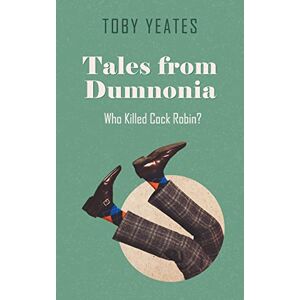 Yeates, Toby Tales from Dumnonia: Who Killed Cock Robin? Yeates, Toby Tales from Dumnonia: Who Killed Cock Robin?