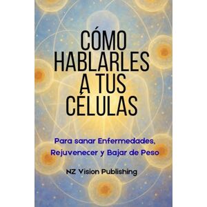 Publishing, NZ Vision Como hablarle a tus Células: Para Sanar enfermedades, Rejuvenecer y Bajar de Peso Publishing, NZ Vision Como hablarle a tus Células: Para Sanar enfermedades, Rejuvenecer y Bajar de Peso