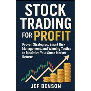 Benson, Jef Stock Trading for Profit: Proven Strategies, Smart Risk Management, and Winning Tactics to Maximize Your Stock Market Returns (Stock Market Series) Benson, Jef Stock Trading for Profit: Proven Strategies, Smart Risk Management, and Winning Tactics to Maximize Your Stock Market Returns (Stock Market Series)