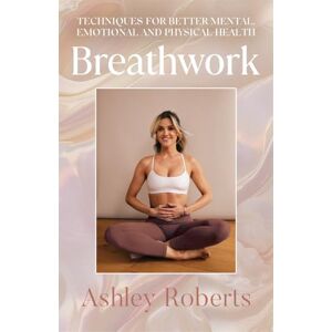 Roberts Breathwork: Techniques for better mental, emotional and physical health Roberts Breathwork: Techniques for better mental, emotional and physical health