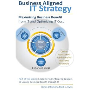O'Mahony, Ronan Business Aligned IT Strategy: Maximizing Business Benefit from IT and Optimizing IT Cost (Empowering Enterprise Leaders to Unlock Business Benefit Through IT) O'Mahony, Ronan Business Aligned IT Strategy: Maximizing Business Benefit from IT and Optimizing IT Cost (Empowering Enterprise Leaders to Unlock Business Benefit Through IT)
