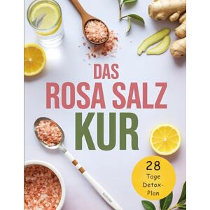 Shields, Novella Das Rosa Salz Kur: Natürlich entgiften und abnehmen mit der Rosa Salz Diät – Inklusive einfacher Rezepte für Einsteiger Shields, Novella Das Rosa Salz Kur: Natürlich entgiften und abnehmen mit der Rosa Salz Diät – Inklusive einfacher Rezepte für Einsteiger