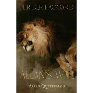Haggard, Henry Rider Allan’s Wife and Other Tales: Allan Quatermain Series with Introduction, Character List and Author Biography Haggard, Henry Rider Allan’s Wife and Other Tales: Allan Quatermain Series with Introduction, Character List and Author Biography