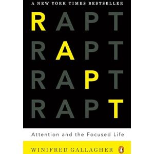 Gallagher, Winifred Rapt: Attention and the Focused Life Gallagher, Winifred Rapt: Attention and the Focused Life