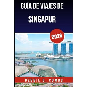 COMBS, DEBBIE D. GUÍA DE VIAJES DE SINGAPUR 2026: Experiencias emocionantes, rincones secretos y consejos de expertos para la escapada urbana definitiva COMBS, DEBBIE D. GUÍA DE VIAJES DE SINGAPUR 2026: Experiencias emocionantes, rincones secretos y consejos de expertos para la escapada urbana definitiva