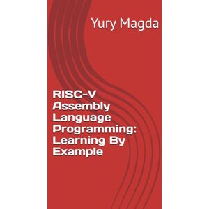 Magda, Yury RISC-V Assembly Language Programming: Learning By Example Magda, Yury RISC-V Assembly Language Programming: Learning By Example