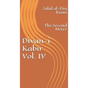 Rumi, Jalal al-Din Divan-i Kabir, Volume IV: The Second Meter: Volume 4 Rumi, Jalal al-Din Divan-i Kabir, Volume IV: The Second Meter: Volume 4