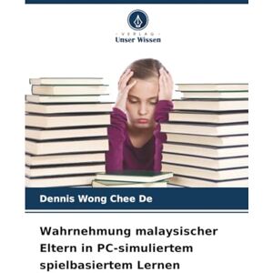 Chee De, Dennis Wong Wahrnehmung malaysischer Eltern in PC-simuliertem spielbasiertem Lernen Chee De, Dennis Wong Wahrnehmung malaysischer Eltern in PC-simuliertem spielbasiertem Lernen