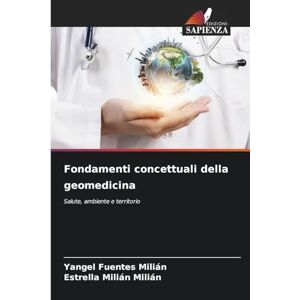 Fuentes Milián, Yangel Fondamenti concettuali della geomedicina: Salute, ambiente e territorio Fuentes Milián, Yangel Fondamenti concettuali della geomedicina: Salute, ambiente e territorio