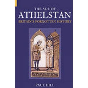 Hill, Paul The Age of Athelstan: Britain's Forgotten History (Revealing History (Paperback)) Hill, Paul The Age of Athelstan: Britain's Forgotten History (Revealing History (Paperback))