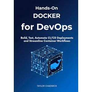 Taylor Hands-On Docker for DevOps: Build, Test, Automate CI/CD Deployments and Streamline Container Workflows Taylor Hands-On Docker for DevOps: Build, Test, Automate CI/CD Deployments and Streamline Container Workflows