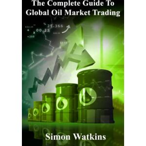 Watkins, Simon The Complete Guide To Global Oil Market Trading Watkins, Simon The Complete Guide To Global Oil Market Trading