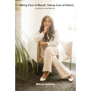 Izzinosa, Marcia Taking Care of Myself, Taking Care of Others.: A Journey of Life & Self-Care Izzinosa, Marcia Taking Care of Myself, Taking Care of Others.: A Journey of Life & Self-Care