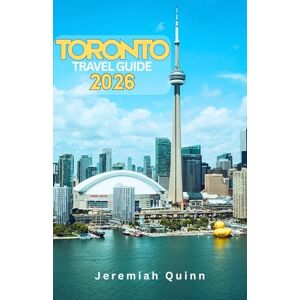 Quinn, Jeremiah TORONTO TRAVEL GUIDE 2026: Explore Ontario’s Vibrant Capital: Insider Tips, Hidden Gems, Local Culture, Food, Nightlife, and Essential Itineraries for an Unforgettable Canada Adventure Quinn, Jeremiah TORONTO TRAVEL GUIDE 2026: Explore Ontario’s Vibrant Capital: Insider Tips, Hidden Gems, Local Culture, Food, Nightlife, and Essential Itineraries for an Unforgettable Canada Adventure