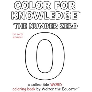Walter the Educator Color for Knowledge: The Number Zero ('s Color for Knowledge(tm) Book) Walter the Educator Color for Knowledge: The Number Zero ('s Color for Knowledge(tm) Book)