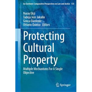 Protecting Cultural Property: Multiple Mechanisms For A Single Objective (Ius Gentium: Comparative Perspectives on Law and Justice, 133) Protecting Cultural Property: Multiple Mechanisms For A Single Objective (Ius Gentium: Comparative Perspectives on Law and Justice, 133)