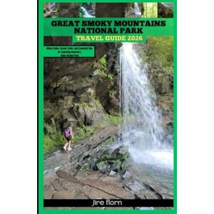 Florn, Jire GREAT SMOKY MOUNTAINS NATIONAL PARK TRAVEL GUIDE 2026: Misty Peaks, Scenic Trails, and Essential Tips for Exploring America’s Most Visited Park (Hiking and National Parks Travel guide) Florn, Jire GREAT SMOKY MOUNTAINS NATIONAL PARK TRAVEL GUIDE 2026: Misty Peaks, Scenic Trails, and Essential Tips for Exploring America’s Most Visited Park (Hiking and National Parks Travel guide)