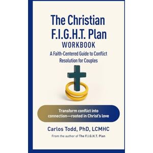 Todd, Dr Carlos The Christian F.I.G.H.T Plan Workbook: A Faith-Centered Guide for Conflict Resolution for Couples (The Connected Couples Series) Todd, Dr Carlos The Christian F.I.G.H.T Plan Workbook: A Faith-Centered Guide for Conflict Resolution for Couples (The Connected Couples Series)