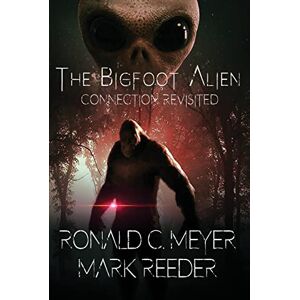 Meyer, Ronald C The Bigfoot Alien Connection Revisited Meyer, Ronald C The Bigfoot Alien Connection Revisited