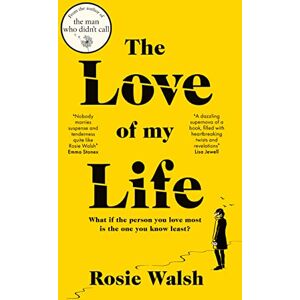 Walsh, Rosie The Love of My Life: An OMG Love Story From the Million Copy Bestselling Author of The Man Who Didn't Call Walsh, Rosie The Love of My Life: An OMG Love Story From the Million Copy Bestselling Author of The Man Who Didn't Call