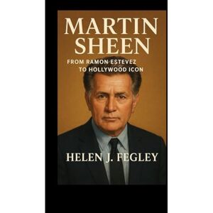J. FEGLEY, HELEN MARTIN SHEEN BIOGRAPHY: From Ramon Estevez To Hollywood Icon J. FEGLEY, HELEN MARTIN SHEEN BIOGRAPHY: From Ramon Estevez To Hollywood Icon
