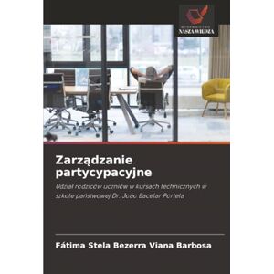 Barbosa, Fátima Stela Bezerra Viana Zarządzanie partycypacyjne: Udział rodziców uczniów w kursach technicznych w szkole państwowej Dr. João Bacelar Portela: Udzia¿ rodziców uczniów w ... w szkole pa¿stwowej Dr. João Bacelar Portela Barbosa, Fátima Stela Bezerra Viana Zarządzanie partycypacyjne: Udział rodziców uczniów w kursach technicznych w szkole państwowej Dr. João Bacelar Portela: Udzia¿ rodziców uczniów w ... w szkole pa¿stwowej Dr. João Bacelar Portela
