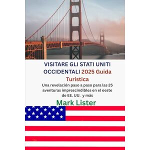 Lister, Mark VISITANDO EE.UU. WESTERN 2025 Guía de viaje: Una revelación paso a paso para las 25 aventuras imprescindibles en el oeste de EE. UU. y más Lister, Mark VISITANDO EE.UU. WESTERN 2025 Guía de viaje: Una revelación paso a paso para las 25 aventuras imprescindibles en el oeste de EE. UU. y más