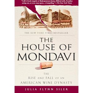 Siler, Julia Flynn The House of Mondavi: The Rise and Fall of an American Wine Dynasty Siler, Julia Flynn The House of Mondavi: The Rise and Fall of an American Wine Dynasty