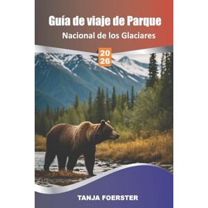 Foerster, Tanja Guía de viaje de Parque Nacional de los Glaciares, 2026: Mapas detallados, las mejores caminatas, recorridos panorámicos, observación de vida ... para una aventura inolvidable en Montana Foerster, Tanja Guía de viaje de Parque Nacional de los Glaciares, 2026: Mapas detallados, las mejores caminatas, recorridos panorámicos, observación de vida ... para una aventura inolvidable en Montana