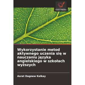 Kelkay, Asrat Dagnew Wykorzystanie metod aktywnego uczenia się w nauczaniu języka angielskiego w szkołach wyższych Kelkay, Asrat Dagnew Wykorzystanie metod aktywnego uczenia się w nauczaniu języka angielskiego w szkołach wyższych
