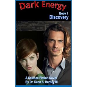 Hartley III, Dr. Dean S. Dark Energy Book I: Discovery Hartley III, Dr. Dean S. Dark Energy Book I: Discovery