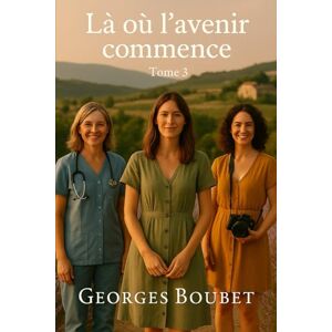 Boubet, Mr Georges Retour en Provence — Tome 3: Là où l’avenir commence (Retour en Provence – Saga Provençale) Boubet, Mr Georges Retour en Provence — Tome 3: Là où l’avenir commence (Retour en Provence – Saga Provençale)