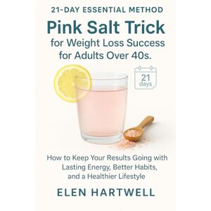 Hartwell, Elen 21-Day Essential Method: Pink Salt Trick for Weight Loss Success for Adults Over 40s.: How to Keep Your Results Going with Lasting Energy, Better Habits, and a Healthier Lifestyle Hartwell, Elen 21-Day Essential Method: Pink Salt Trick for Weight Loss Success for Adults Over 40s.: How to Keep Your Results Going with Lasting Energy, Better Habits, and a Healthier Lifestyle