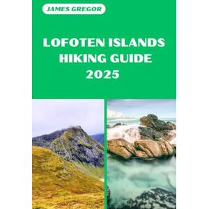 Gregor, James LOFOTEN ISLANDS HIKING GUIDE 2025: Your Essential Guide to Lofoten Islands’s Hiking Adventures in 2025 (HIKER’S PARADISE GUIDE) Gregor, James LOFOTEN ISLANDS HIKING GUIDE 2025: Your Essential Guide to Lofoten Islands’s Hiking Adventures in 2025 (HIKER’S PARADISE GUIDE)