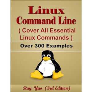 Yao, Ray Linux Command Line, Cover All Essential Linux Commands, A Reference Guide, ISBN: 9798879370256: Linux Book and Linux Kernel Yao, Ray Linux Command Line, Cover All Essential Linux Commands, A Reference Guide, ISBN: 9798879370256: Linux Book and Linux Kernel
