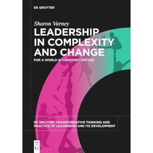 Sharon Varney Leadership in Complexity and Change: For a World in Constant Motion: 1 (De Gruyter Transformative Thinking and Practice of Leadership and Its Development, 1) Sharon Varney Leadership in Complexity and Change: For a World in Constant Motion: 1 (De Gruyter Transformative Thinking and Practice of Leadership and Its Development, 1)