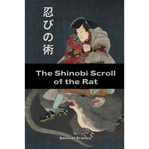 Franco, Samuel The Shinobi Scroll of the Rat: 1 (The Shinobi no Jutsu Scrolls) Franco, Samuel The Shinobi Scroll of the Rat: 1 (The Shinobi no Jutsu Scrolls)