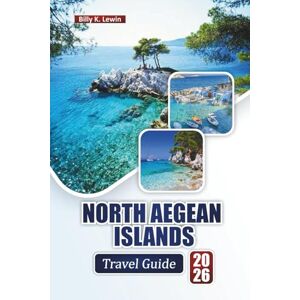 Lewin, Billy K. NORTH AEGEAN ISLANDS TRAVEL GUIDE 2026: Explore Beaches, Historic Villages, Local Cuisine, Cultural Experiences, and Island-Hopping Adventures for First-Time Visitors Lewin, Billy K. NORTH AEGEAN ISLANDS TRAVEL GUIDE 2026: Explore Beaches, Historic Villages, Local Cuisine, Cultural Experiences, and Island-Hopping Adventures for First-Time Visitors