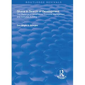 Dzorgbo, Dan-Bright Ghana in Search of Development: The Challenge of Governance, Economic Management and Institution Building (Routledge Revivals) Dzorgbo, Dan-Bright Ghana in Search of Development: The Challenge of Governance, Economic Management and Institution Building (Routledge Revivals)
