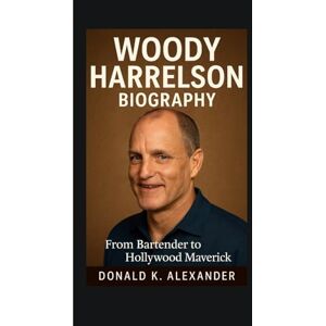 K. ALEXANDER, DONALD WOODY HARRELSON BIOGRAPHY: From Bartender To Hollywood Maverick K. ALEXANDER, DONALD WOODY HARRELSON BIOGRAPHY: From Bartender To Hollywood Maverick