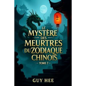 Hee, Guy Le Mystère des Meurtres du Zodiaque Chinois Tome 2: Un sombre voyage parmi les douze signes de la mort (Le Mystère des Meurtres du Zodiaque Chinois ... Douze signes, douze ombres, une seule vérité) Hee, Guy Le Mystère des Meurtres du Zodiaque Chinois Tome 2: Un sombre voyage parmi les douze signes de la mort (Le Mystère des Meurtres du Zodiaque Chinois ... Douze signes, douze ombres, une seule vérité)