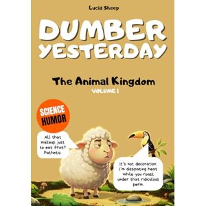 Sheep, Lucid Dumber Yesterday Volume 1 The Animal Kingdom: Over 300 mind-blowing scientific facts told by the most egocentric sheep in all of literature. Sheep, Lucid Dumber Yesterday Volume 1 The Animal Kingdom: Over 300 mind-blowing scientific facts told by the most egocentric sheep in all of literature.