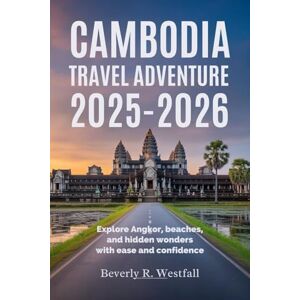 Westfall, Beverly R. CAMBODIA TRAVEL ADVENTURE 2025 2026: Explore Angkor, Beaches, and Hidden Wonders with Ease and Confidence Westfall, Beverly R. CAMBODIA TRAVEL ADVENTURE 2025 2026: Explore Angkor, Beaches, and Hidden Wonders with Ease and Confidence