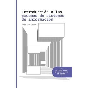 Toledo, Federico Introducción a las pruebas de sistemas de información: El primer libro de testing escrito en español Toledo, Federico Introducción a las pruebas de sistemas de información: El primer libro de testing escrito en español